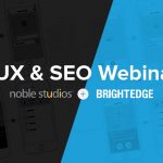 This union of SEO and UX is the topic of Noble Studios’ next webinar, co-hosted by our friends at BrightEdge.