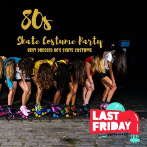 This last Friday of the month brings a special edition of Last Friday, Just Add Water Street: an 80’s themed skate costume party,